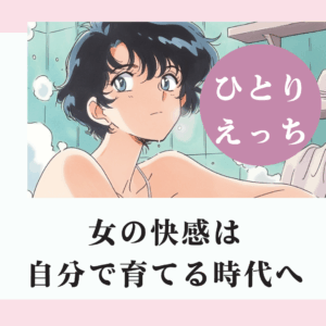 女の快感は自分で育てる時代へ