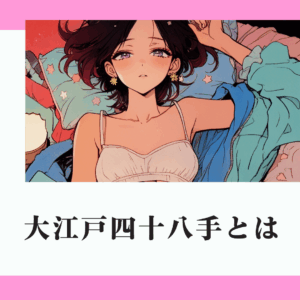 48手（四十八手）とは？日本に昔からある“愛の知恵”をやさしく解説